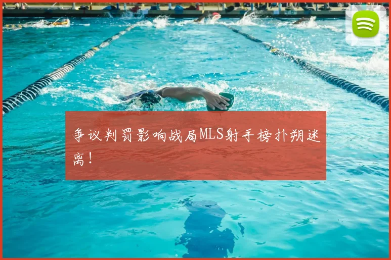 争议判罚影响战局MLS射手榜扑朔迷离！