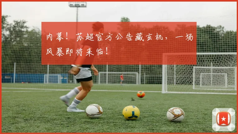 内幕！苏超官方公告藏玄机，一场风暴即将来临！