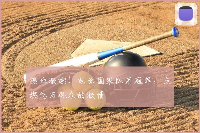 热血激燃！电竞国家队用冠军，点燃亿万观众的激情