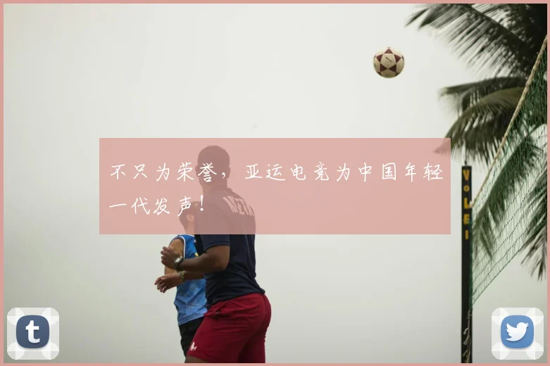 不只为荣誉，亚运电竞为中国年轻一代发声！